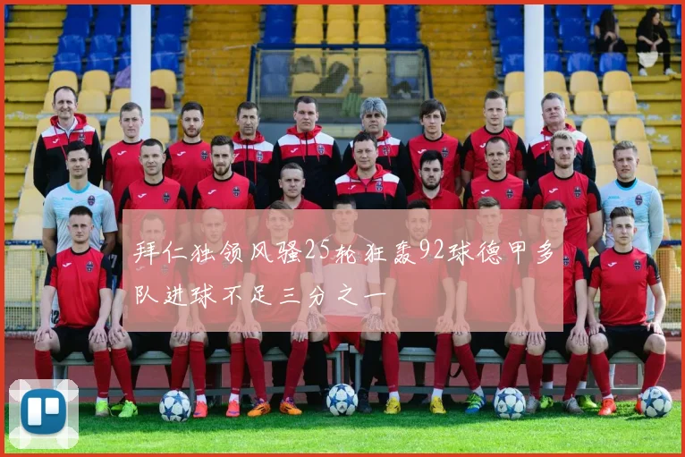 拜仁独领风骚25轮狂轰92球德甲多队进球不足三分之一
