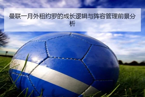 曼联一月外租约罗的成长逻辑与阵容管理前景分析（PGSoft）